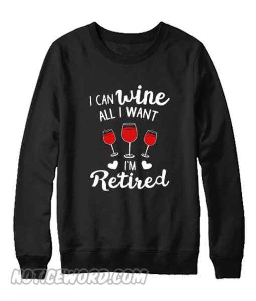 I Can Wine All I Want Sweatshirt