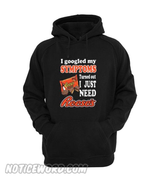 I Googled My Symptoms Turned Out I Just Need Reese’s Hoodie