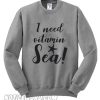 I Need Vitamin Sea Sweatshirt