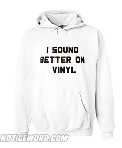 I Sound Better on Vinyl Hoodie