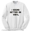 I Sound Better on Vinyl Sweatshirt