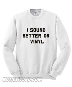 I Sound Better on Vinyl Sweatshirt