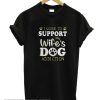 I Work To Support My Wife’s Dog Addiction Unisex adult T shirt