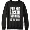 If I Am Not Back In 5 Minutes, Just Wait Longer Sweatshirt