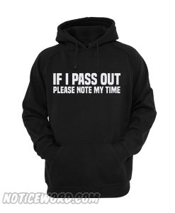 If I Pass Out Please Note My Time Hoodie