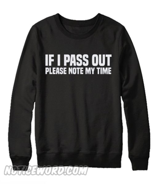 If I Pass Out Please Note My Time Sweatshirt