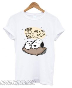 If you love me let me sleep Snoopy T shirt