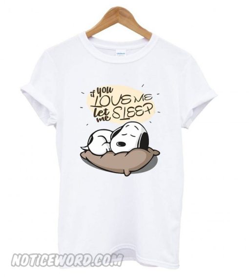 If you love me let me sleep Snoopy T shirt