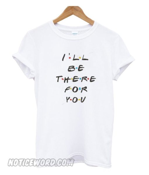 I'll Be There For You Friends T shirt