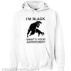 Im Black Whats Your Superpower Hoodie