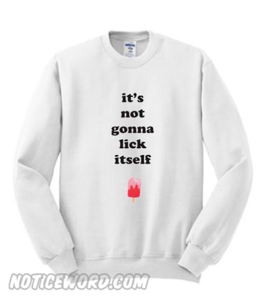 It’s not gonna lick itself Sweatshirt