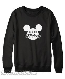 I’ll Be Your Mickey Sweatshirt