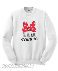 I’ll Be Your Minnie Sweatshirt