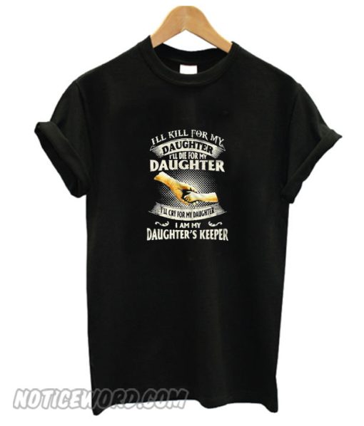 I’ll kill for my daughter T Shirt