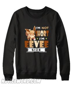 I’m not short I’m Eevee size Unisex adult Sweatshirt