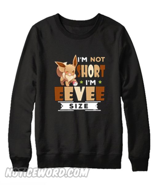 I’m not short I’m Eevee size Unisex adult Sweatshirt