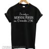 I’m only a Morning Person on December 25th T shirt