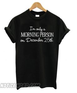 I’m only a Morning Person on December 25th T shirt