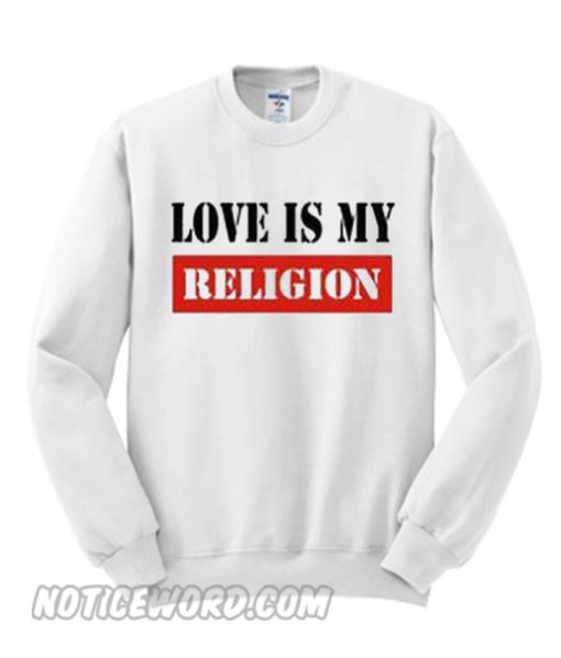 Love Is My Religion Sweatshirt