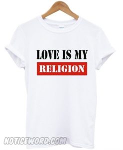 Love Is My Religion T-Shirt