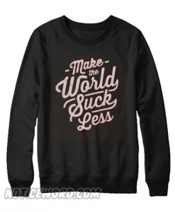 Make The World Suck Less Sweatshirt