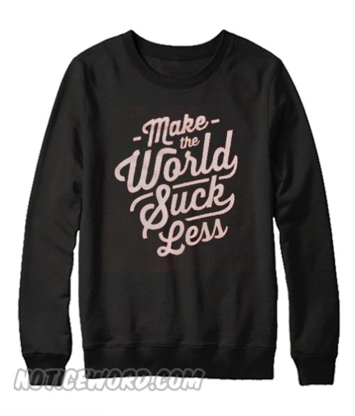 Make The World Suck Less Sweatshirt