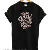 Make The World Suck Less T-Shirt