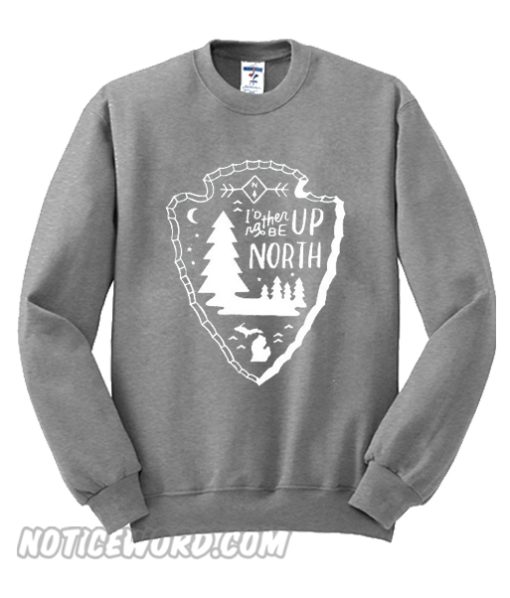 Michigan I'd Rather Be Up North Sweatshirt