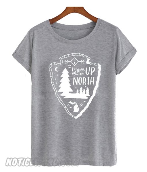 Michigan I'd Rather Be Up North T Shirt