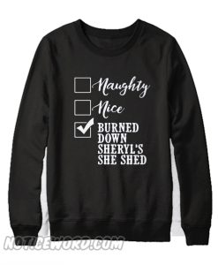 Naughty nice burned down sheryl’s she shed Sweatshirt