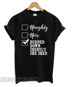 Naughty nice burned down sheryl’s she shed T shirt