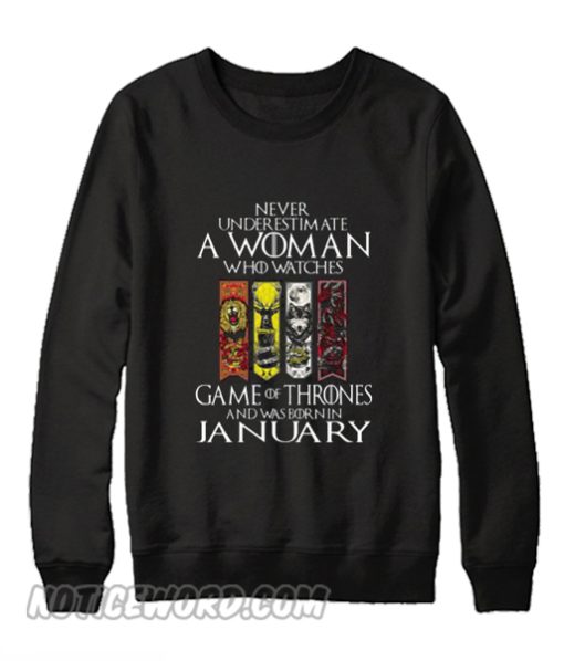 Never Underestimate A Woman Who Watches Game Of Thrones And Was Born In January Sweatshirt