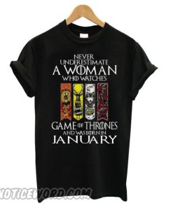 Never Underestimate A Woman Who Watches Game Of Thrones And Was Born In January T shirt