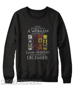 Never underestimate a woman who watches Game of Thrones and was born in December Sweatshirt