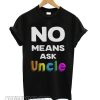No means ask Uncle smooth T shirt