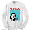 Oh No It’s Not Cigarette Sweatshirt