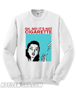 Oh No It’s Not Cigarette Sweatshirt