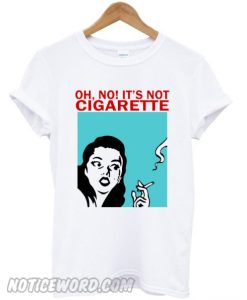 Oh No It’s Not Cigarette T-Shirt