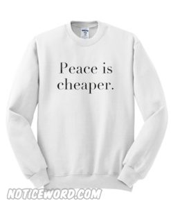 Peace Is Cheaper Sweatshirt