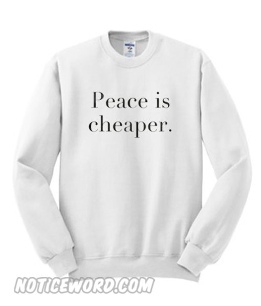 Peace Is Cheaper Sweatshirt