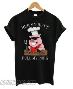 Rub My Butt Then You Can Pull My Pork Pig T shirt