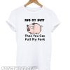 Rub My Butt Then You Can Pull My Pork T shirt