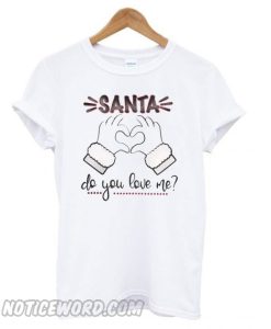 Santa Do You Love Me Christmas T shirt