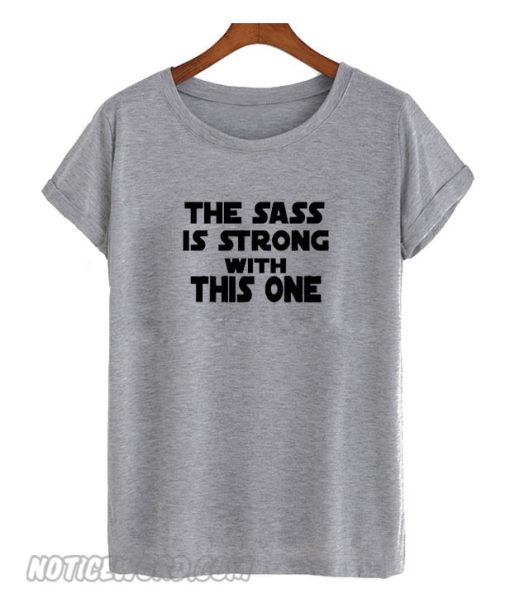 The Sass is Strong With This One smooth T-Shirt