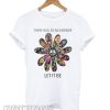 There will be an answer let it be flower children hippie T shirt