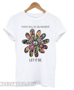 There will be an answer let it be flower children hippie T shirt