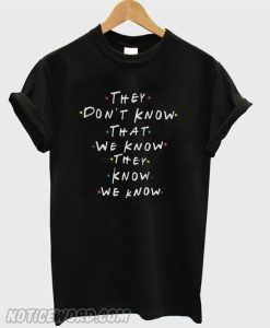 They Don't Know That We Know smooth T-Shirt