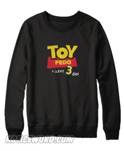 Toy Pedo Y Llevo Tres Dias Sweatshirt