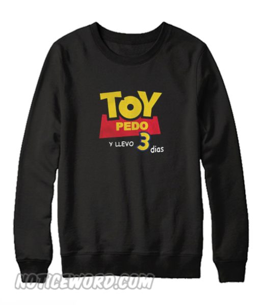Toy Pedo Y Llevo Tres Dias Sweatshirt