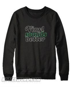 Vinyl Sound Better Sweatshirt